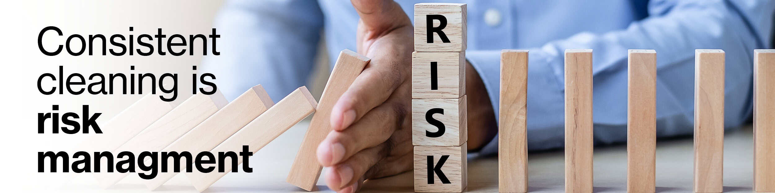 Consistent cleaning is risk management you don’t have to think about